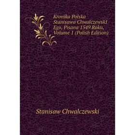 Книга Kronika Polska Stanisawa ChwalczewskI Ego, Pisana 1549 Roku, Volume 1 (Polish Edition)
Книга Kronika Polska Stanisawa ChwalczewskI Ego, Pisana 1549 Roku, Volume 1 (Polish Edition)