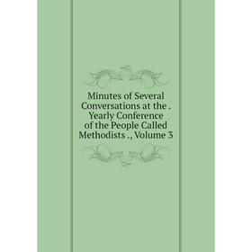Книга Minutes of Several Conversations at the Yearly Conference of the People Called Methodists, Volume 3
Книга Minutes of Several Conversations at the Yearly Conference of the People Called Methodists, Volume 3
