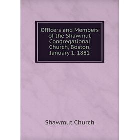 Книга Officers and Members of the Shawmut Congregational Church, Boston, January 1, 1881
Книга Officers and Members of the Shawmut Congregational Church, Boston, January 1, 1881
