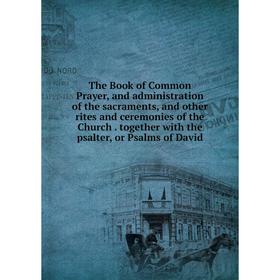 Книга The Book of Common Prayer, and administration of the sacraments, and other rites and ceremonies of the Church
Книга The Book of Common Prayer, and administration of the sacraments, and other rites and ceremonies of the Church