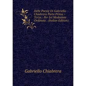 Книга Delle Poesie Di Gabriello Chiabrera Parte Prima -Terza.: Per Lvi Medesimo Ordinata. (Italian Edition)
Книга Delle Poesie Di Gabriello Chiabrera Parte Prima -Terza.: Per Lvi Medesimo Ordinata. (Italian Edition)