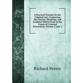 Книга A Practical Treatise On the Criminal Law: Comprising the Practice, Pleadings
Книга A Practical Treatise On the Criminal Law: Comprising the Practice, Pleadings