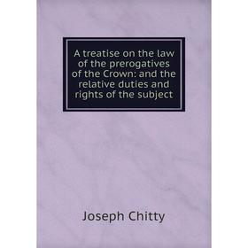 Книга A treatise on the law of the prerogatives of the Crown: and the relative duties and rights of the subject
Книга A treatise on the law of the prerogatives of the Crown: and the relative duties and rights of the subject