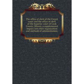 Книга The office of clerk of the Circuit court and the office of clerk of the Superior court of Cook County, Illinois, a supplemental inquiry
Книга The office of clerk of the Circuit court and the office of clerk of the Superior court of Cook County, Illinois, a supplemental inquiry