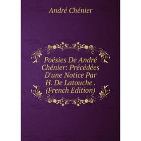 Книга Poésies De André Chénier: Précédées D'une Notice Par H. De Latouche. (French Edition)
Книга Poésies De André Chénier: Précédées D'une Notice Par H. De Latouche. (French Edition)