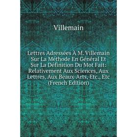 Книга Lettres Adressées À M Villemain Sur La Méthode En Général Et Sur La Définition Du Mot Fait: Relativement Aux Sciences, Aux Lettres, Aux Beaux-Ar
Книга Lettres Adressées À M Villemain Sur La Méthode En Général Et Sur La Définition Du Mot Fait: Relativement Aux Sciences, Aux Lettres, Aux Beaux-Ar