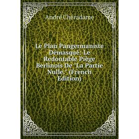 Книга Le Plan Pangermaniste Démasqué: Le Redoutable Piège Berlinois De La Partie Nulle
Книга Le Plan Pangermaniste Démasqué: Le Redoutable Piège Berlinois De La Partie Nulle