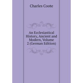 Книга An Ecclesiastical History, Ancient and Modern, Volume 2 (German Edition) 
Книга An Ecclesiastical History, Ancient and Modern, Volume 2 (German Edition)