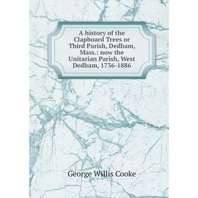 Книга A history of the Clapboard Trees or Third Parish, Dedham, Mass.: now the Unitarian Parish, West Dedham, 1736-1886
Книга A history of the Clapboard Trees or Third Parish, Dedham, Mass.: now the Unitarian Parish, West Dedham, 1736-1886