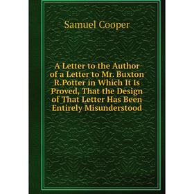 Книга A Letter to the Author of a Letter to Mr. Buxton R.Potter in Which It Is Proved, That the Design of That Letter Has Been Entirely Misunderstood
Книга A Letter to the Author of a Letter to Mr. Buxton R.Potter in Which It Is Proved, That the Design of That Letter Has Been Entirely Misunderstood