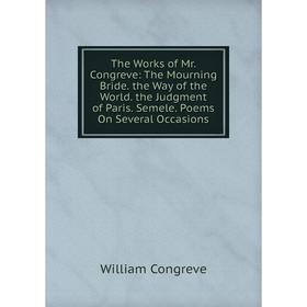 Книга The Works of Mr. Congreve: The Mourning Bride. the Way of the World. the Judgment of Paris. Semele. Poems On Several Occasions
Книга The Works of Mr. Congreve: The Mourning Bride. the Way of the World. the Judgment of Paris. Semele. Poems On Several Occasions