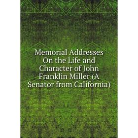 Книга Memoria l Addresses On the Life and Character of John Franklin Miller (A Senator from California)
Книга Memoria l Addresses On the Life and Character of John Franklin Miller (A Senator from California)