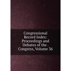 Книга Congressional Record Index: Proceedings and Debates of the. Congress, Volume 36
Книга Congressional Record Index: Proceedings and Debates of the. Congress, Volume 36