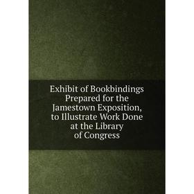 Книга Exhibit of Bookbindings Prepared for the Jamestown Exposition, to Illustrate Work Done at the Library of Congress
Книга Exhibit of Bookbindings Prepared for the Jamestown Exposition, to Illustrate Work Done at the Library of Congress