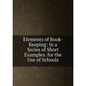 Книга Elements of Book-Keeping: In a Series of Short Examples. for the Use of Schools
Книга Elements of Book-Keeping: In a Series of Short Examples. for the Use of Schools
