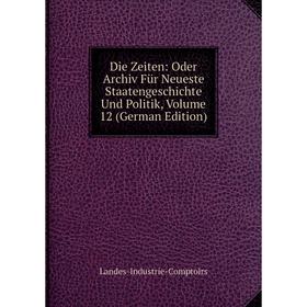 Книга Die Zeiten: Oder Archiv Für Neueste Staatengeschichte Und Politik, Volume 12 (German Edition)
Книга Die Zeiten: Oder Archiv Für Neueste Staatengeschichte Und Politik, Volume 12 (German Edition)