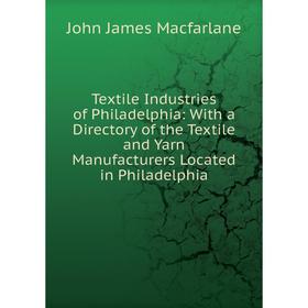 Книга Textile Industries of Philadelphia: With a Directory of the Textile and Yarn Manufacturers Located in Philadelphia
Книга Textile Industries of Philadelphia: With a Directory of the Textile and Yarn Manufacturers Located in Philadelphia