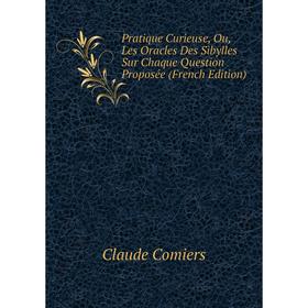 Книга Pratique Curieuse, Ou, Les Oracles Des Sibylles Sur Chaque Question Proposée (French Edition)
Книга Pratique Curieuse, Ou, Les Oracles Des Sibylles Sur Chaque Question Proposée (French Edition)