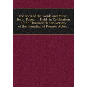 Книга The Book of the Words and Music. for a. Pageant. Held. in Celebration of the Thousandth Anniversary of the Founding of Romsey Abbey.
Книга The Book of the Words and Music. for a. Pageant. Held. in Celebration of the Thousandth Anniversary of the Founding of Romsey Abbey.