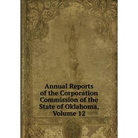 Книга Annual Reports of the Corporation Commission of the State of Oklahoma, Volume 12
Книга Annual Reports of the Corporation Commission of the State of Oklahoma, Volume 12