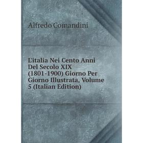 Книга L'italia Nei Cento Anni Del Secolo XIX (1801-1900) Giorno Per Giorno Illustrata, Volume 5
Книга L'italia Nei Cento Anni Del Secolo XIX (1801-1900) Giorno Per Giorno Illustrata, Volume 5