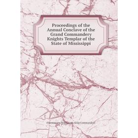 Книга Proceedings of the Annual Conclave of the Grand Commandery Knights Templar of the State of Mississippi
Книга Proceedings of the Annual Conclave of the Grand Commandery Knights Templar of the State of Mississippi