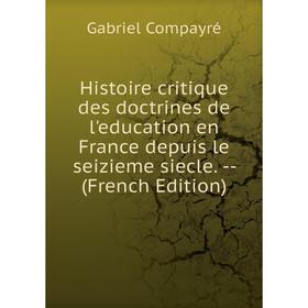 Книга Histoire critique des doctrines de l'education en France depuis le seizieme siecle. - (French Edition)
Книга Histoire critique des doctrines de l'education en France depuis le seizieme siecle. - (French Edition)