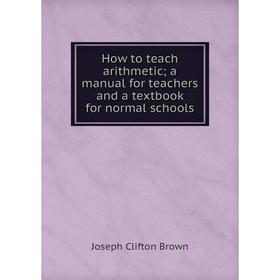 Книга How to teach arithmetic; a manual for teachers and a textbook for normal schools
Книга How to teach arithmetic; a manual for teachers and a textbook for normal schools