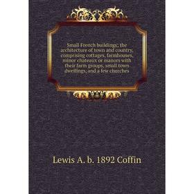 Книга Small French buildings; the architecture of town and country, comprising cottages, farmhouses, minor chateaux or manors with their farm groups
Книга Small French buildings; the architecture of town and country, comprising cottages, farmhouses, minor chateaux or manors with their farm groups