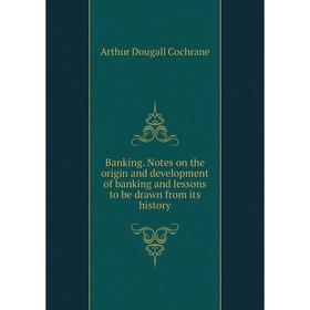 Книга Banking. Notes on the origin and development of banking and lessons to be drawn from its history
Книга Banking. Notes on the origin and development of banking and lessons to be drawn from its history
