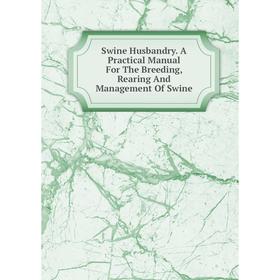 Книга Swine Husbandry. A Practical Manual For The Breeding, Rearing And Management Of Swine
Книга Swine Husbandry. A Practical Manual For The Breeding, Rearing And Management Of Swine
