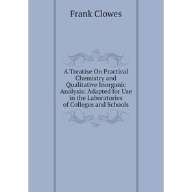 Книга A Treatise On Practical Chemistry and Qualitative Inorganic Analysis: Adapted for Use in the Laboratories of Colleges and Schools
Книга A Treatise On Practical Chemistry and Qualitative Inorganic Analysis: Adapted for Use in the Laboratories of Colleges and Schools