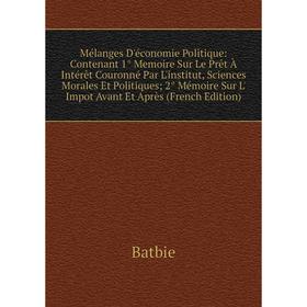 Книга Mélanges D'économie Politique: Contenant 1° Memoire Sur Le Prêt À Intérêt Couronné Par L'institut, Sciences Morales Et Politiques; 2° Mémoire Su
Книга Mélanges D'économie Politique: Contenant 1° Memoire Sur Le Prêt À Intérêt Couronné Par L'institut, Sciences Morales Et Politiques; 2° Mémoire Su