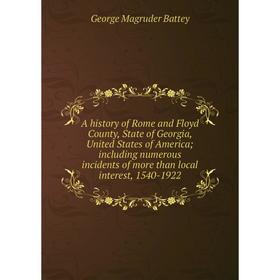 Книга A history of Rome and Floyd County, State of Georgia, United States of America; including numerous incidents of more than local interest, 1540-1
Книга A history of Rome and Floyd County, State of Georgia, United States of America; including numerous incidents of more than local interest, 1540-1