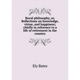 Книга Rural philosophy, or, Reflections on knowledge, virtue, and happiness; chiefly in reference to a life of retirement in the country
Книга Rural philosophy, or, Reflections on knowledge, virtue, and happiness; chiefly in reference to a life of retirement in the country