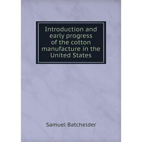 Книга Introduction and early progress of the cotton manufacture in the United States
Книга Introduction and early progress of the cotton manufacture in the United States