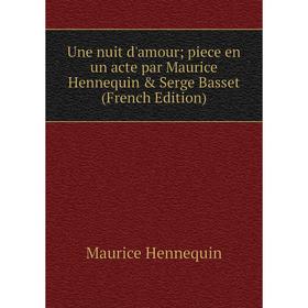 Книга Une nuit d'amour; piece en un acte par Maurice Hennequin & Serge Basset (French Edition)
Книга Une nuit d'amour; piece en un acte par Maurice Hennequin & Serge Basset (French Edition)