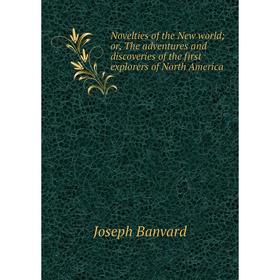 Книга Novelties of the New world; or the adventures and discoveries of the first explorers of North America
Книга Novelties of the New world; or the adventures and discoveries of the first explorers of North America