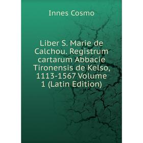Книга Liber S Marie de Calchou Registrum cartarum Abbacie Tironensis de Kelso, 1113-1567 Volume 1
Книга Liber S Marie de Calchou Registrum cartarum Abbacie Tironensis de Kelso, 1113-1567 Volume 1