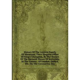 Книга History Of The Ancient Family Of Marmyun; Their Singular Office Of King's Champion, By The Tenure Of The Baronial Manor Of Scrivelsby, In The Co
Книга History Of The Ancient Family Of Marmyun; Their Singular Office Of King's Champion, By The Tenure Of The Baronial Manor Of Scrivelsby, In The Co