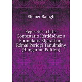 Книга Fejezetek a Litis Contestatio Kérdéséhez a Formularis Eljárásban: Római Perjogi Tanulmány (Hungarian Edition)
Книга Fejezetek a Litis Contestatio Kérdéséhez a Formularis Eljárásban: Római Perjogi Tanulmány (Hungarian Edition)