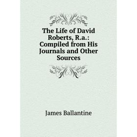 Книга The Life of David Roberts, R.a.: Compiled from His Journals and Other Sources
Книга The Life of David Roberts, R.a.: Compiled from His Journals and Other Sources
