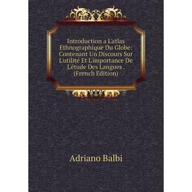 Книга Introduction a L'atlas Ethnographique Du Globe: Contenant Un Discours Sur L'utilité Et L'importance De L'étude Des Langues. (French Edition)
Книга Introduction a L'atlas Ethnographique Du Globe: Contenant Un Discours Sur L'utilité Et L'importance De L'étude Des Langues. (French Edition)