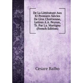 Книга De La Littérature Aux XI Premiers Siècles De L'ère Chrétienne, Lettres À A. Peyron, Tr. Par J.a. Martigny (French Edition)
Книга De La Littérature Aux XI Premiers Siècles De L'ère Chrétienne, Lettres À A. Peyron, Tr. Par J.a. Martigny (French Edition)