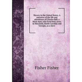 Книга Slavery in the United States. A narrative of the life and adventures of Charles Ball, a black man, who lived forty years in Maryland, South Caro
Книга Slavery in the United States. A narrative of the life and adventures of Charles Ball, a black man, who lived forty years in Maryland, South Caro