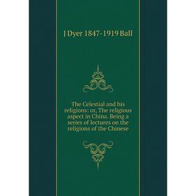 Книга The Celestial and his religions: or, The religious aspect in China. Being a series of lectures on the religions of the Chinese
Книга The Celestial and his religions: or, The religious aspect in China. Being a series of lectures on the religions of the Chinese