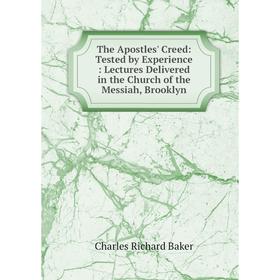 Книга The Apostles' Creed: Tested by Experience: Lectures Delivered in the Church of the Messiah, Brooklyn
Книга The Apostles' Creed: Tested by Experience: Lectures Delivered in the Church of the Messiah, Brooklyn