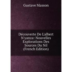 Книга Découverte De L'albert N'yanza: Nouvelles Explorations Des Sources Du Nil (French Edition)
Книга Découverte De L'albert N'yanza: Nouvelles Explorations Des Sources Du Nil (French Edition)