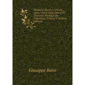 Книга Memorie Storico-Critiche Della Vita E Delle Opere Di Giovanni Pierluigi Da Palestrina, Volume 1
Книга Memorie Storico-Critiche Della Vita E Delle Opere Di Giovanni Pierluigi Da Palestrina, Volume 1