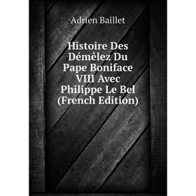 Книга Histoire Des Démêlez Du Pape Boniface VIII Avec Philippe Le Bel (French Edition)
Книга Histoire Des Démêlez Du Pape Boniface VIII Avec Philippe Le Bel (French Edition)